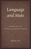 Language and State: An Inquiry Into the Progress of Civilization, Revised Edition 0761869034 Book Cover