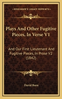 Plays And Other Fugitive Pieces, In Verse V1: And Our First Lieutenant And Fugitive Pieces, In Prose V2 1164942441 Book Cover
