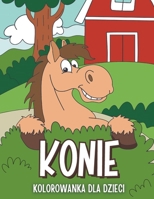 Konie Kolorowanka dla Dzieci: 35 Uroczych Ilustracji Koni i Kucyków – Pomysl na Prezent dla Dziewczynek i Chlopców w Wieku 4-8 Lat (Polish Edition) B0CPF12QGG Book Cover