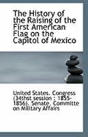 The History of the Raising of the First American Flag on the Capitol of Mexico 1176691228 Book Cover