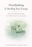 Overthinking Is Stealing Your Energy: Why Your Mind Feels Busy Even When Your Life Looks Calm (The Overthinking Survival Series) B0GGGMV5QD Book Cover
