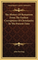 The History Of Romanism From The Earliest Corruptions Of Christianity To The Present Time 1163402966 Book Cover