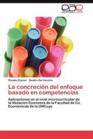 La concreción del enfoque basado en competencias: Aplicaciones en el nivel microcurricular de la titulación Economía de la Facultad de Cs. Económicas de la UNCuyo 3848468298 Book Cover