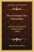 Der Grundsatz Der Nationalitat: Und Das Europaische Staatensystem (1860) 1160434824 Book Cover