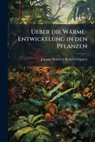 Ueber die Wärme-Entwickelung in den Pflanzen 1278922164 Book Cover