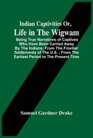 Indian Captivities, Being a Collection of the Most Remarkable Narratives of Persons Taken Captive by the North American Indians... to Which Are Added, Notes, Historical, Biographical, &c 9354504329 Book Cover