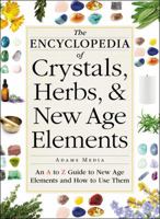 The Encyclopedia of Crystals, Herbs, and New Age Elements: An A to Z Guide to New Age Elements and How to Use Them 1440591091 Book Cover
