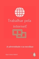 Trabalhar Pela Internet!: A adversidade e as escolhas (1) (Portuguese Edition) 1698614691 Book Cover