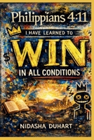 Philippians 4:11: I Have Learned to Win in All Conditions (Kingdom Over Everything) B0GLP39JTK Book Cover