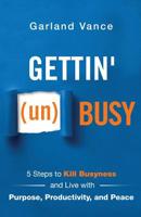 Gettin' (Un)Busy: 5 Steps to Kill Busyness and Live with Purpose, Productivity, and Peace 1640855319 Book Cover