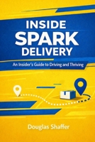 Inside Spark Delivery: An Insider's Guide To Driving and Thriving B0GJRZT1JC Book Cover