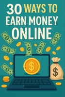 30 Ways to Earn Money Online: Your Comprehensive Guide B0F6XVB5QB Book Cover