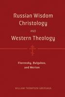 Russian Wisdom Christology and Western Theology: Florensky, Bulgakov, and Merton B0GM7Y57CW Book Cover