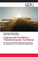 Lógicas del Conflicto y Transformación Territorial: Un aporte al fortalecimiento de los vínculos de cooperación y de confianza institucional 3841759017 Book Cover