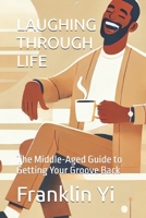 LAUGHING THROUGH LIFE: The Middle-Aged Guide to Getting Your Groove Back B0DPNBL8SM Book Cover