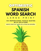 OPTIMISTIC SPANISH WORD SEARCH: LARGE PRINT - 100 PUZZLES - WITH SOLUTION - SOPA DE LETRAS OPTIMISTA - EN ESPAÑOL - LETRA GRANDE - CON SOLUCIONES B08M8FNBV7 Book Cover