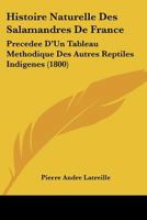 Histoire Naturelle Des Salamandres de France: Precedee D'Un Tableau Methodique Des Autres Reptiles Indigenes (1800) 1120434467 Book Cover