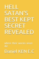 Hell Satan's Best Kept Secret Revealed: Where Their Worms Never Dies B08X63FKVX Book Cover