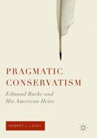 Pragmatic Conservatism: Edmund Burke and His American Heirs 1349958247 Book Cover