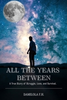 All the Years Between: A True Story of Struggle, Love, and Survival. B0FRGHL76D Book Cover