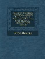 Specimen Juridicum Inaugurale, Exhibens Loca Nonnulla Ex Plauti Comoediis, Jure Civili Illustrata (1836) 1160255725 Book Cover