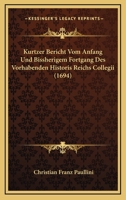 Kurtzer Bericht Vom Anfang Und Bissherigem Fortgang Des Vorhabenden Historis Reichs Collegii (1694) 1104877449 Book Cover