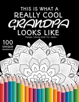 This is What a Really Cool Grandpa Looks Like: : Gift for Grandpa, 100 Unique Mandalas Adult Coloring Book with Fun, Easy, and Relaxing Coloring Pages B084DGWLS6 Book Cover