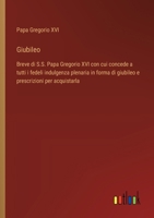 Giubileo: Breve di S.S. Papa Gregorio XVI con cui concede a tutti i fedeli indulgenza plenaria in forma di giubileo e prescrizioni per acquistarla (Italian Edition) 3385064724 Book Cover