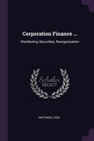 Corporation Finance ...: Distributing Securities, Reorganization 1378368339 Book Cover