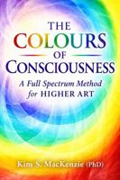 THE COLOURS OF CONSCIOUSNESS: A Full Spectrum Method for HIGHER ART 1764894707 Book Cover