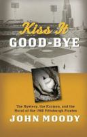 Kiss It Good-Bye: The Mystery, the Mormon, and the Moral of the 1960 Pittsburgh Pirates 1606411497 Book Cover