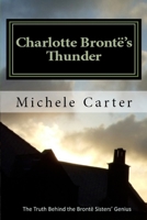Charlotte Bront's Thunder: The Truth Behind The Bront Sisters' Genius 0968272851 Book Cover
