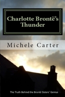 Charlotte Bront�'s Thunder: The Truth Behind The Bront� Sisters' Genius 0968272851 Book Cover