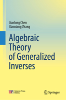 Algebraic Theory of Generalized Inverses 9819982847 Book Cover