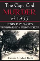 The Cape Cod Murder of 1899: Edwin Ray Snow's Punishment & Redemption 159629227X Book Cover