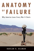 Anatomy of Failure: Why America Loses Every War It Starts 1682472256 Book Cover