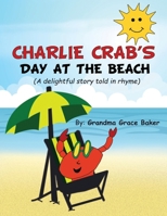 Charlie Crab's Day at the Beach: A delightful story told in rhyme 196897007X Book Cover