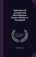 Selections Of Juvenile And Miscellaneous Poems, Written Or Translated 0548461384 Book Cover