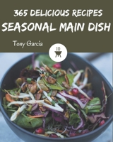 365 Delicious Seasonal Main Dish Recipes: A Seasonal Main Dish Cookbook from the Heart! B08FP54RZ2 Book Cover