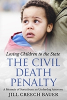 The Civil Death Penalty: Losing Children to the State: A Memoir of Sorts from an Underdog Attorney B0CQDJ4TYS Book Cover