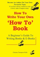 How To Write A How To Book: A Beginner's Guide To Writing Books And E-Books 0648083616 Book Cover