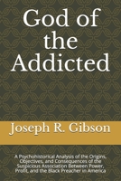 God of the Addicted: A Psychohistorical Analysis of the Origins, Objectives, and Consequences of the Suspicious Association Between Power, Profit, and the Black Preacher in America B08NWZJH22 Book Cover