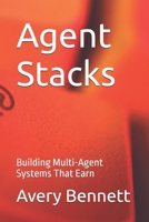 Agent Stacks: Building Multi-Agent Systems That Earn (The AI agent advantage series) B0GYWQSWKF Book Cover