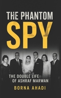 The Phantom Spy: The Double Life of Ashraf Marwan B0DZWWGH6S Book Cover