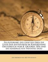 Erläuterung des gesetzes über die Ehen der katholiken im Kaiserthume Oesterreich vom 8. Oktober 1856 und des kaiserlichen Patentes dazu 1149272414 Book Cover