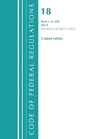Code of Federal Regulations, Title 18 Conservation of Power and Water Resources 1-399, Revised as of April 1, 2021: Part 1 163671823X Book Cover