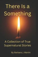 There Is a Something: True Stories of the Supernatural B0FG34SZLH Book Cover