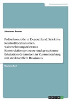 Polizeikontrolle in Deutschland. Selektive Kontrollmechanismen, wahrnehmungsrelevante Konstruktionsprozesse und gewaltsame Eskalationsdynamiken in Zusammenhang mit strukturellem Rassismus 3346457788 Book Cover