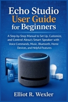 Echo Studio User Guide for Beginners: A Step-by-Step Manual to Set Up, Customize, and Control Alexa’s Smart Speaker with Voice Commands, Music, ... Device Guides for Seniors and beginners) B0GHF11SYB Book Cover