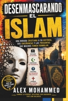 DESENMASCARANDO EL ISLAM: Una mirada cristiana a su historia, sus enseñanzas y las preguntas que muchos temen formular. (Spanish Edition) B0H8QMV73X Book Cover
